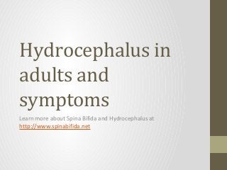Hydrocephalus in
adults and
symptoms
Learn more about Spina Bifida and Hydrocephalus at
http://www.spinabifida.net
 