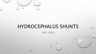HYDROCEPHALUS SHUNTS
ABBY JONES
 