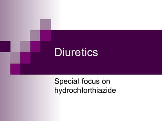 Diuretics

Special focus on
hydrochlorthiazide
 