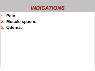 INDICATIONS
1. Pain
2. Muscle spasm.
3. Odema.
 