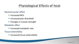 Sreeraj S R
Neuromuscular effect
Increased NCV
Increased pain threshold
Changes in muscle strength
Metabolic effect
Increased metabolic rate
Tissue extensibility
Increased tissue extensibility
 