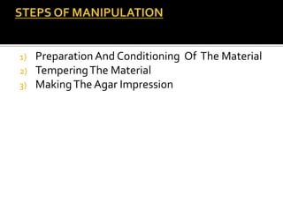 1) Preparation And Conditioning Of The Material
2) TemperingThe Material
3) MakingThe Agar Impression
 
