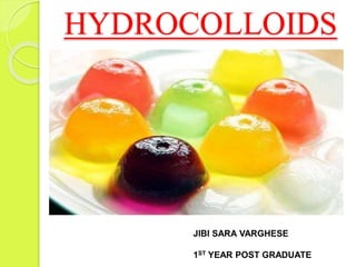 HYDROCOLLOIDS
JIBI SARA VARGHESE
1ST YEAR POST GRADUATE
 