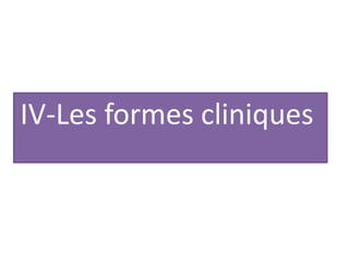 IV-Les formes cliniques
 
