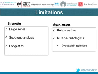 @thearmclinic
Strengths
✓ Large series

✓ Subgroup analysis

✓ Longest f/u
Weaknesses
x Retrospective

x Multiple radiologists

• ?variation in technique
Limitations
 