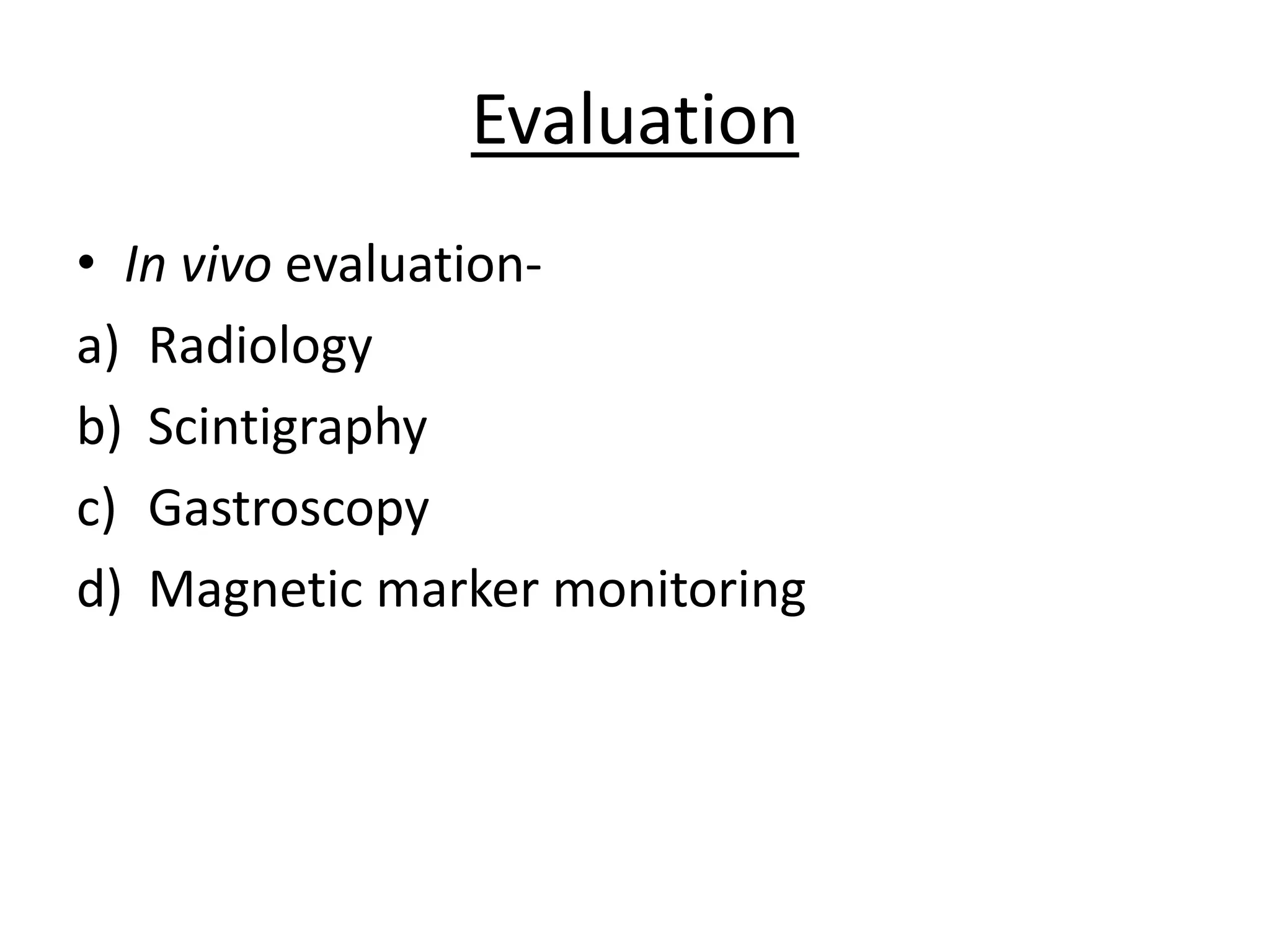 Evaluation 
• In vivo evaluation-a) 
Radiology 
b) Scintigraphy 
c) Gastroscopy 
d) Magnetic marker monitoring 
 