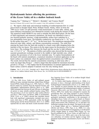 Hydrodynamic factors affecting the persistence
of the Exxon Valdez oil in a shallow bedrock beach
Yuqiang Xia,1,2
Hailong Li,1,2
Michel C. Boufadel,2
and Youness Sharifi2
Received 4 February 2010; revised 8 June 2010; accepted 12 July 2010; published 16 October 2010.
[1] We report a field study and numerical modeling of multicomponent flow in a tidal
gravel beach in Knight Island, Prince William Sound, Alaska, where oil from the
1989 Exxon Valdez oil spill persisted. Field measurements of water table, salinity, and
tracer (lithium) concentration were obtained for around a week during the summer of 2008.
The numerical model MARUN was used to simulate the field observations. On the basis
of field experiments and numerical simulations, the beach was identified to have a
two‐layered hydraulic structure: a high‐permeability surface layer underlain by a
low‐permeability lower layer. The hydraulic conductivity was found to be 5 × 10−2
m s−1
for the surface layer and 7 × 10−6
m s−1
for the lower layer. The simulations reproduced the
observed water table, salinity, and lithium concentrations accurately. The small flow
entering the beach from the land side resulted in a beach water table dropping below the
interface of the two layers. This seems to be the major reason for the presence of oil in the
lower layer. The exchange flow between the beach and the sea due to tidal influence
was ∼2.12 m3
d−1
m−1
. The patterns of inflow and outflow rates showed that the maximum
seawater‐groundwater exchange occurred in the middle to high intertidal zone, which
explains the persistence of oil in the lower intertidal zone. To explore bioremediation of
the beach with nutrient amendment, a numerical simulation of nutrient application on the
beach surface was conducted, where the applied nutrient concentration was 5,000 mg L−1
.
The results showed that the nutrient concentration remaining in oiled areas after a
week was larger than 50 mg L−1
, which is larger than that needed for maximum microbial
growth (2–10 mg L−1
). This implies that the bioremediation via nutrient application on the
beach surface could be adopted if nutrients were the only limiting factor.
Citation: Xia, Y., H. Li, M. C. Boufadel, and Y. Sharifi (2010), Hydrodynamic factors affecting the persistence of the Exxon
Valdez oil in a shallow bedrock beach, Water Resour. Res., 46, W10528, doi:10.1029/2010WR009179.
1. Introduction
[2] The 1989 Exxon Valdez oil spill polluted around
800 km of rocky intertidal shorelines within Prince William
Sound (PWS), Alaska [Bragg et al., 1994; Neff et al., 1995].
Recent studies by scientists from the National Oceanic and
Atmospheric Administration (NOAA) [Short et al., 2004,
2006] estimated that between 60 and 100 tons of subsurface
oil persist in many initially polluted beaches along PWS.
The persistence of oil was noted by other studies [Michel
and Hayes, 1999; Taylor and Reimer, 2008; Li and Boufadel,
2010]. Carls et al. [2001] showed that intertidal mussel
beds with significant contamination included most previ-
ously oiled areas in PWS, particularly within the Knight
Island group and the Kenai Peninsula. Short et al. [2006]
reported that sea otters and ducks would encounter subsur-
face lingering Exxon Valdez oil in northern Knight Island
while foraging there.
[3] To restore oiled beaches [Michel et al., 2006], it is
necessary to have a thorough understanding of the beach
hydrogeological characteristics [Owens et al., 2008]. How-
ever, research on gravel beaches has been dominated by
geomorphological and sedimentological studies of sediment
character [Buscombe and Masselink, 2006; Horn and
Walton, 2007]. Few studies have attempted to examine the
groundwater flow and solute transport in gravel beaches.
Recently, Li and Boufadel [2010] demonstrated the hydro-
geological mechanism contributing to the persistence of
subsurface Exxon Valdez oil in a gravel beach on Eleanor
Island, PWS. The beach reported by them is a sedimentary
single pocket beach with a thickness of 3 m and there was
freshwater recharge from the inland. The beach in this study
is on Knight Island, and is a “sheltered bedrock/rubble”
[Michel and Hayes, 1999; Page et al., 2008]. It is also
around 11 km from the beach investigated by Li and Boufadel
[2010]. Knight Island, in western PWS (Figure 1a), was
heavily polluted by the Exxon Valdez oil spill [Neff et al.,
1995; Peterson et al., 2003], and is site to the most exten-
sive subsurface oil residues and the highest average total
petroleum hydrocarbon concentrations [Taylor and Reimer,
2008].
1
School of Environmental Studies and Biogeology and
Environmental Geology Laboratory, China University of Geosciences,
Wuhan, China.
2
Department of Civil and Environmental Engineering, Temple
University, Philadelphia, Pennsylvania, USA.
Copyright 2010 by the American Geophysical Union.
0043‐1397/10/2010WR009179
WATER RESOURCES RESEARCH, VOL. 46, W10528, doi:10.1029/2010WR009179, 2010
W10528 1 of 17
 