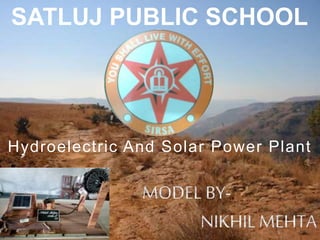 SATLUJ PUBLIC SCHOOL
Hydroelectric And Solar Power Plant
 