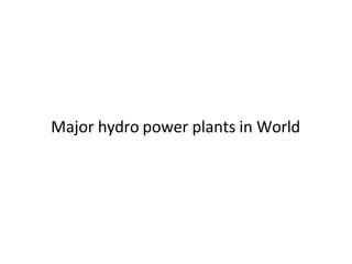 Major hydro power plants in World
 