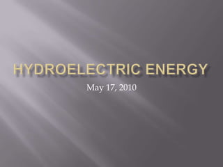 Hydroelectric Energy May 17, 2010 