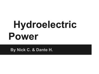 Hydroelectric
Power
By Nick C. & Dante H.
 