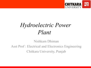 Hydroelectric Power
PlantSolar Lounge
Nishkam Dhiman
Asst Prof : Electrical and Electronics Engineering
Chitkara University, Punjab
 
