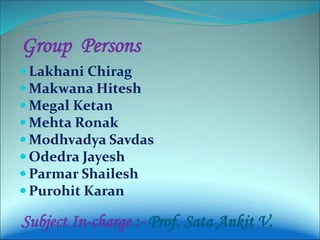 Subject In-charge :- Prof. Sata Ankit V.
 Lakhani Chirag
 Makwana Hitesh
 Megal Ketan
 Mehta Ronak
 Modhvadya Savdas
 Odedra Jayesh
 Parmar Shailesh
 Purohit Karan
Group Persons
 