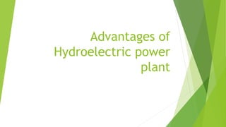 Advantages of
Hydroelectric power
plant
 