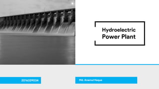 2016339034 Md. Anamul Haque
Hydroelectric
Power Plant
 