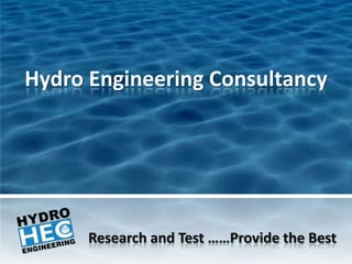 Hydro Engineering Consultancy




      Research and Test ……Provide the Best
 