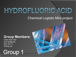 Chemical Logistic Mini project Group Members: Chee Wai Yee* Goh Delphine Goh Xin Yi Huang Jia 