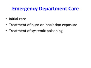 Emergency Department Care Initial care Treatment of burn or inhalation exposure Treatment of systemic poisoning 