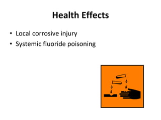 Health Effects Local corrosive injury Systemic fluoride poisoning 
