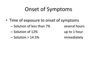Onset of Symptoms Time of exposure to onset of symptoms Solution of less than 7% several hours Solution of 12% up to 1 hour Solution > 14.5% immediately 