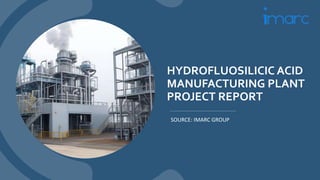 HYDROFLUOSILICIC ACID
MANUFACTURING PLANT
PROJECT REPORT
SOURCE: IMARC GROUP
 
