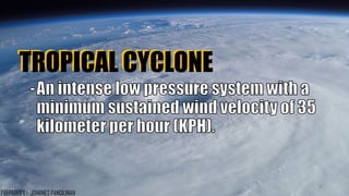 TROPICAL CYCLONETROPICAL CYCLONE
20
PREPARED BY: JOHANES PANGILINAN
 