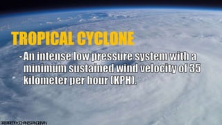 TROPICAL CYCLONE
22
P
R
E
P
A
R
E
DB
Y
:J
O
H
A
N
E
SP
A
N
G
I
L
I
N
A
N
 