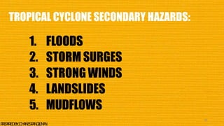 TROPICAL CYCLONE SECONDARY HAZARDS:
25
P
R
E
P
A
R
E
DB
Y
:J
O
H
A
N
E
SP
A
N
G
I
L
I
N
A
N
1. FLOODS
2. STORM SURGES
3. STRONG WINDS
4. LANDSLIDES
5. MUDFLOWS
 