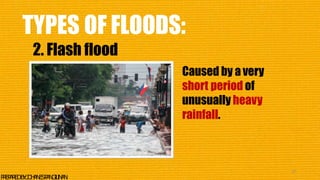 TYPES OF FLOODS:
2. Flash flood
Caused by a very
short period of
unusually heavy
rainfall.
37
P
R
E
P
A
R
E
DB
Y
:J
O
H
A
N
E
SP
A
N
G
I
L
I
N
A
N
 
