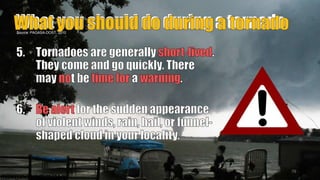 What you should do during a tornado
Source: PAGASA-DOST, 2010
78
P
R
E
P
A
R
E
DB
Y
:J
O
H
A
N
E
SP
A
N
G
I
L
I
N
A
N
 
