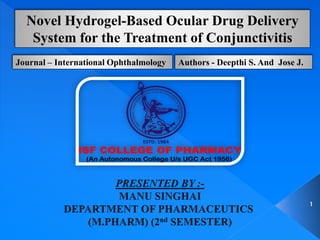 Novel Hydrogel-Based Ocular Drug Delivery
System for the Treatment of Conjunctivitis
1
Journal – International Ophthalmology Authors - Deepthi S. And Jose J.
 