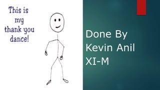 Done By
Kevin Anil
XI-M
 