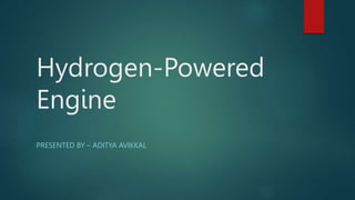 Hydrogen-Powered
Engine
PRESENTED BY – ADITYA AVIKKAL
 