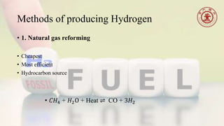 Methods of producing Hydrogen
• 1. Natural gas reforming
• Cheapest
• Most efficient
• Hydrocarbon source
• 𝐶𝐻4 + 𝐻2O + Heat ⇌ CO + 3𝐻2
 