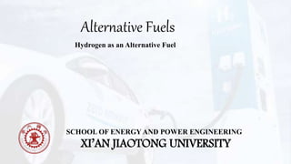 Alternative Fuels
XI’AN JIAOTONG UNIVERSITY
SCHOOL OF ENERGY AND POWER ENGINEERING
Hydrogen as an Alternative Fuel
 