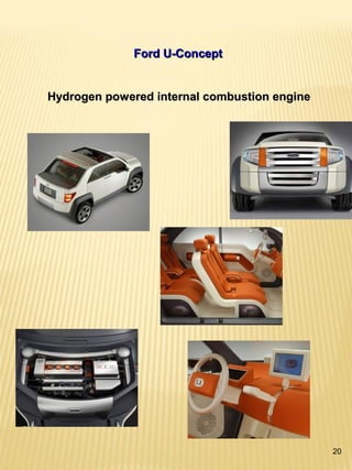 20
Ford U-ConceptFord U-Concept
Hydrogen powered internal combustion engineHydrogen powered internal combustion engine
 