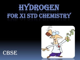 HYDROGEN
 FOR XI STD CHEMISTRY




Cbse
 