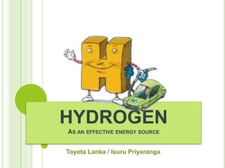HYDROGEN
AS AN EFFECTIVE ENERGY SOURCE
Toyota Lanka / Isuru Priyaranga
 