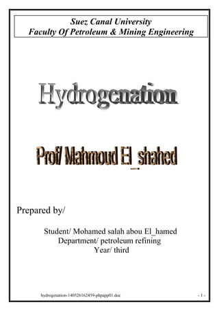 -1-hydrogenation-140526162439-phpapp01.doc
Suez Canal University
Faculty Of Petroleum & Mining Engineering
Prepared by/
Student/ Mohamed salah abou El_hamed
Department/ petroleum refining
Year/ third
 