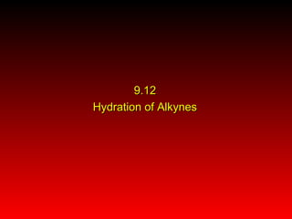 9.129.12
Hydration of AlkynesHydration of Alkynes
 
