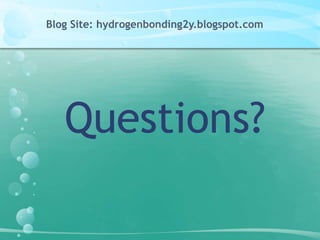 Blog Site: hydrogenbonding2y.blogspot.comQuestions?