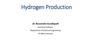Hydrogen Production
Dr. Raveendra Gundlapalli
Assistant Professor
Department of Chemical Engineering
IIT (BHU) Varanasi
 