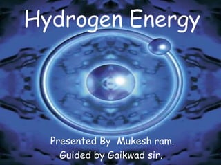Hydrogen Energy
Presented By Mukesh ram.
Guided by Gaikwad sir.
 