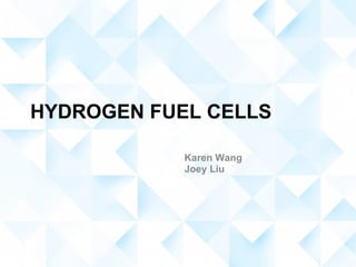 HYDROGEN FUEL CELLS Karen Wang Joey Liu 
