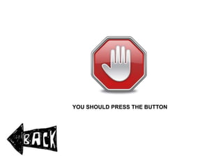 YOU SHOULD PRESS THE BUTTON
 