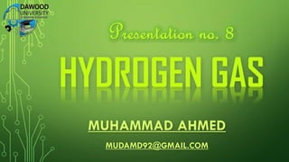 MUHAMMAD AHMED
MUDAMD92@GMAIL.COM
HYDROGEN GAS
 