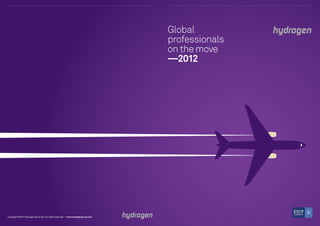 Global
                                                                                  professionals
                                                                                  on the move
                                                                                  —2012




Copyright ©2012 Hydrogen Group plc. All rights reserved — www.hydrogengroup.com
 