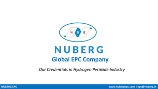 Global EPC Company
NUBERG EPC www.nubergepc.com | epc@nuberg.in
Our Credentials in Hydrogen Peroxide Industry
 