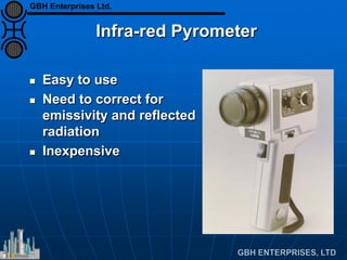 Infra-red Pyrometer
 Easy to use
 Need to correct for
emissivity and reflected
radiation
 Inexpensive
GBH Enterprises Ltd.
 