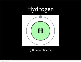 Hydrogen

By Brendon Bourdet

Monday, November 4, 13

 